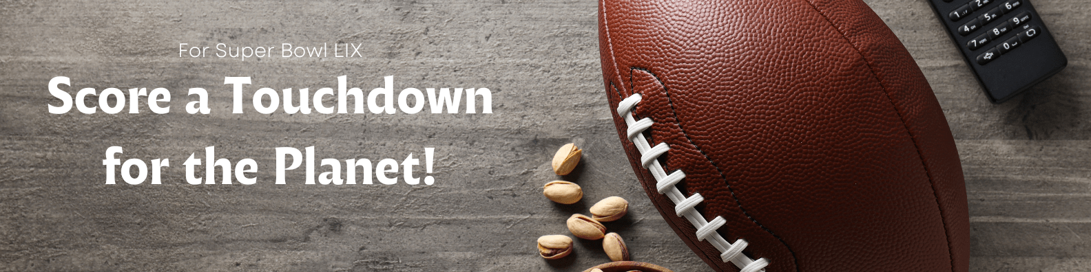 Image of football. Title on images says for Super Bowl LIX: Score a Touchdown for the planet!